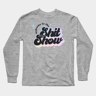 Welcome to the Shit Show Long Sleeve T-Shirt